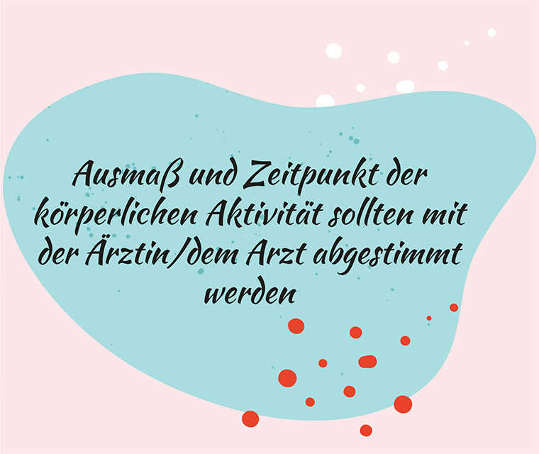 «Ausmass und Zeitpunkt der körperlichen Aktivität sollten mit der Ärztin/ dem Arzt abgestimmt werden».