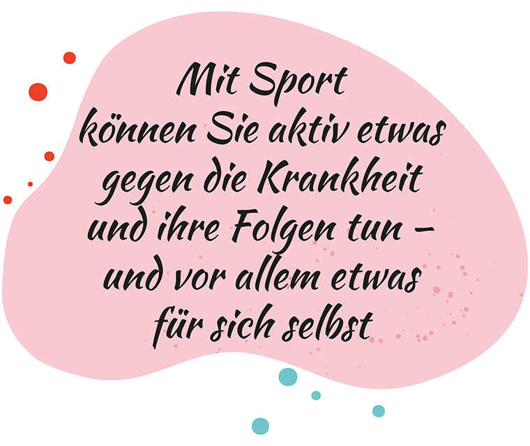 Die positiven Auswirkungen von Sport bei Brustkrebs Text «Mit Sport können Sie aktiv etwas gegen die Krankheit und ihre Folgen tun – und vor allem etwas für sich selbst».