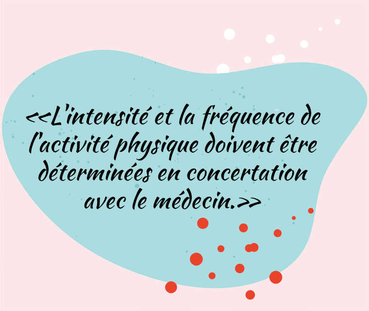«L'intensité et la fréquence de l'activité physique doivent être déterminées en concertation avec le médecin.»