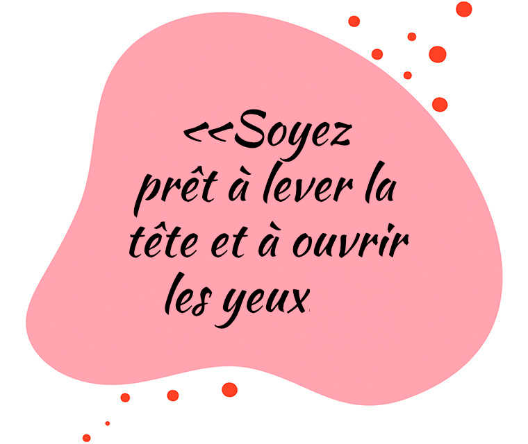 Soyez prêt à lever la tête et à ouvrir les yeux